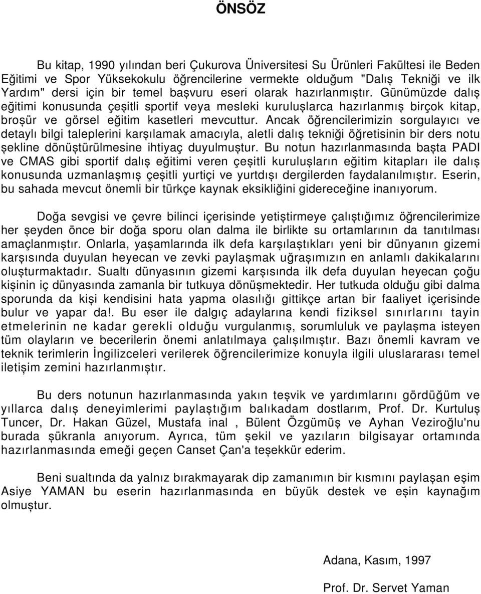 Ancak öğrencilerimizin sorgulayıcı ve detaylı bilgi taleplerini karșılamak amacıyla, aletli dalıș tekniği öğretisinin bir ders notu șekline dönüștürülmesine ihtiyaç duyulmuștur.