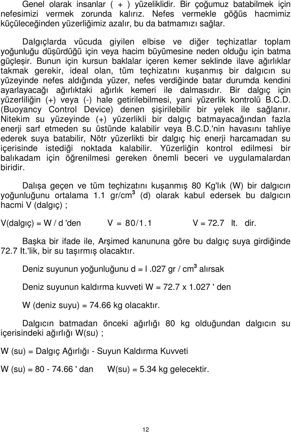 Bunun için kursun baklalar içeren kemer seklinde ilave ağırlıklar takmak gerekir, ideal olan, tüm teçhizatını kușanmıș bir dalgıcın su yüzeyinde nefes aldığında yüzer, nefes verdiğinde batar durumda