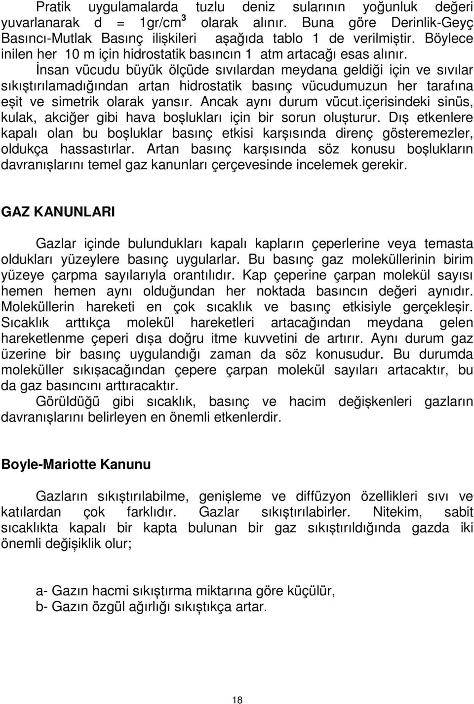 İnsan vücudu büyük ölçüde sıvılardan meydana geldiği için ve sıvılar sıkıștırılamadığından artan hidrostatik basınç vücudumuzun her tarafına eșit ve simetrik olarak yansır. Ancak aynı durum vücut.