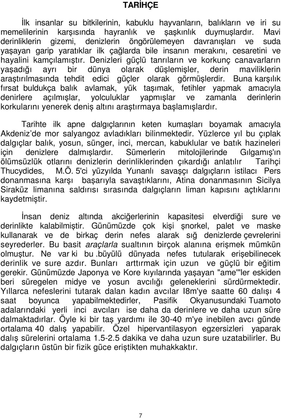 Denizleri güçlü tanrıların ve korkunç canavarların yașadığı ayrı bir dünya olarak düșlemișler, derin maviliklerin araștırılmasında tehdit edici güçler olarak görmüșlerdir.