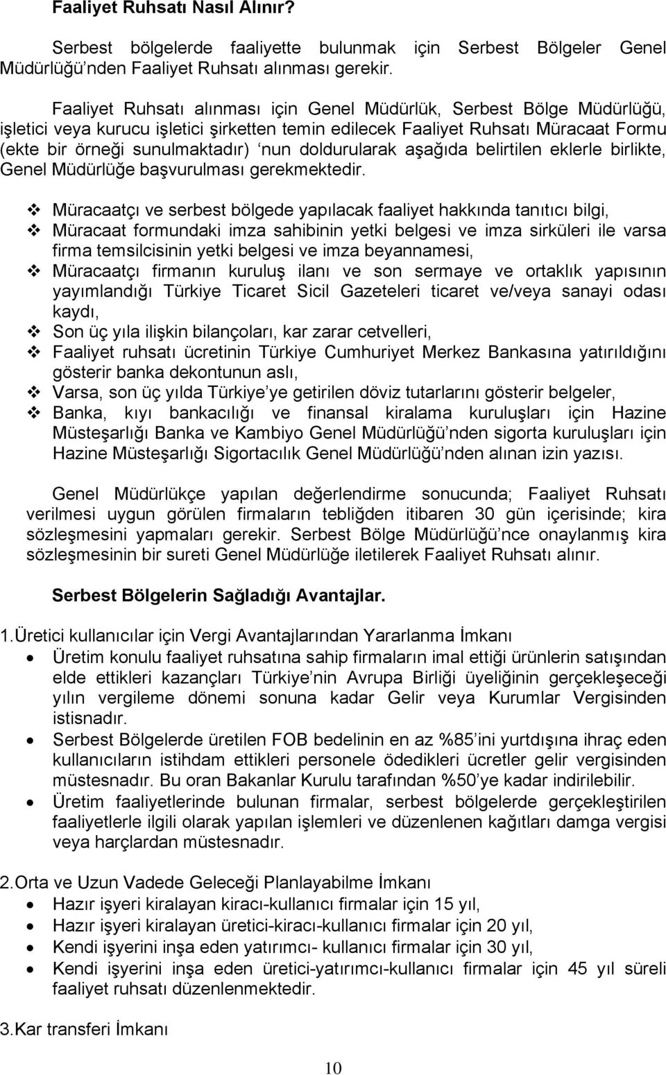 doldurularak aşağıda belirtilen eklerle birlikte, Genel Müdürlüğe başvurulması gerekmektedir.