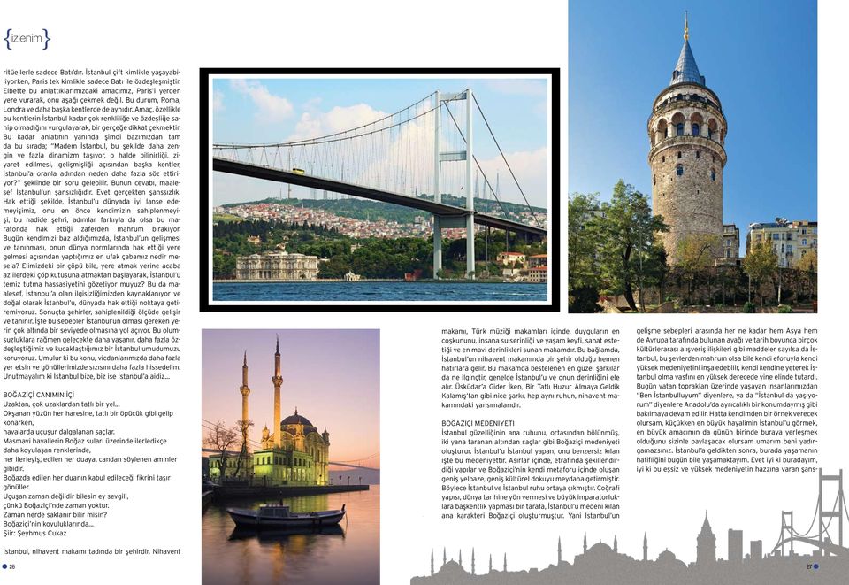 Amaç, özellikle bu kentlerin İstanbul kadar çok renkliliğe ve özdeşliğe sahip olmadığını vurgulayarak, bir gerçeğe dikkat çekmektir.