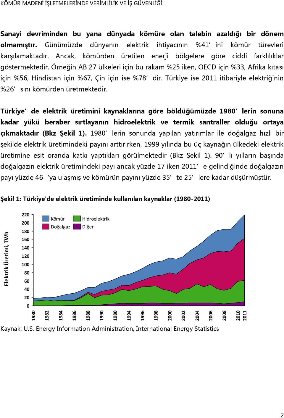 Örneğin AB 27 ülkeleri için bu rakam %25 iken, OECD için %33, Afrika kıtası için %56, Hindistan için %67, Çin için ise %78 dir. Türkiye ise 211 itibariyle elektriğinin %26 sını kömürden üretmektedir.