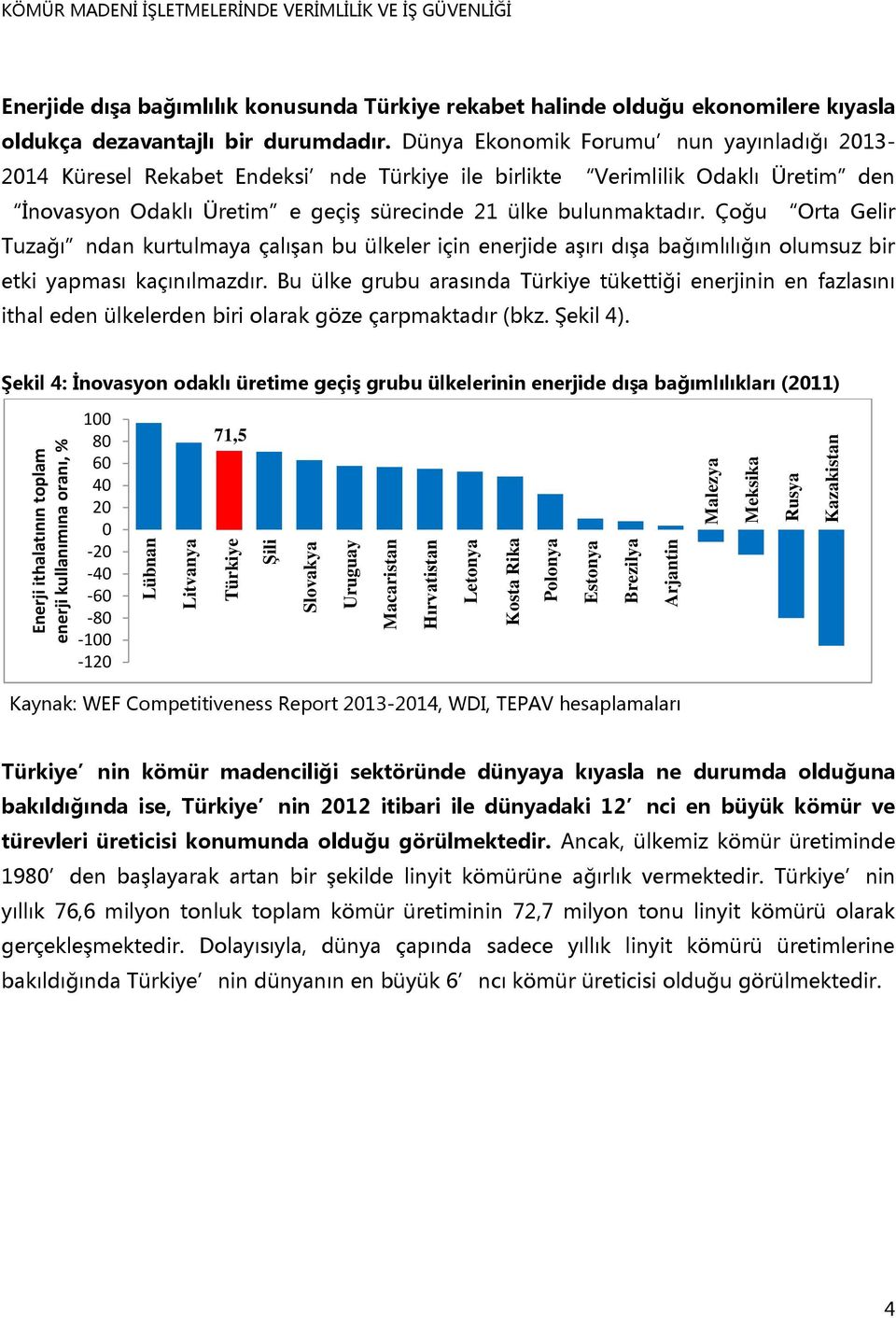 Dünya Ekonomik Forumu nun yayınladığı 213-214 Küresel Rekabet Endeksi nde Türkiye ile birlikte Verimlilik Odaklı Üretim den İnovasyon Odaklı Üretim e geçiş sürecinde 21 ülke bulunmaktadır.