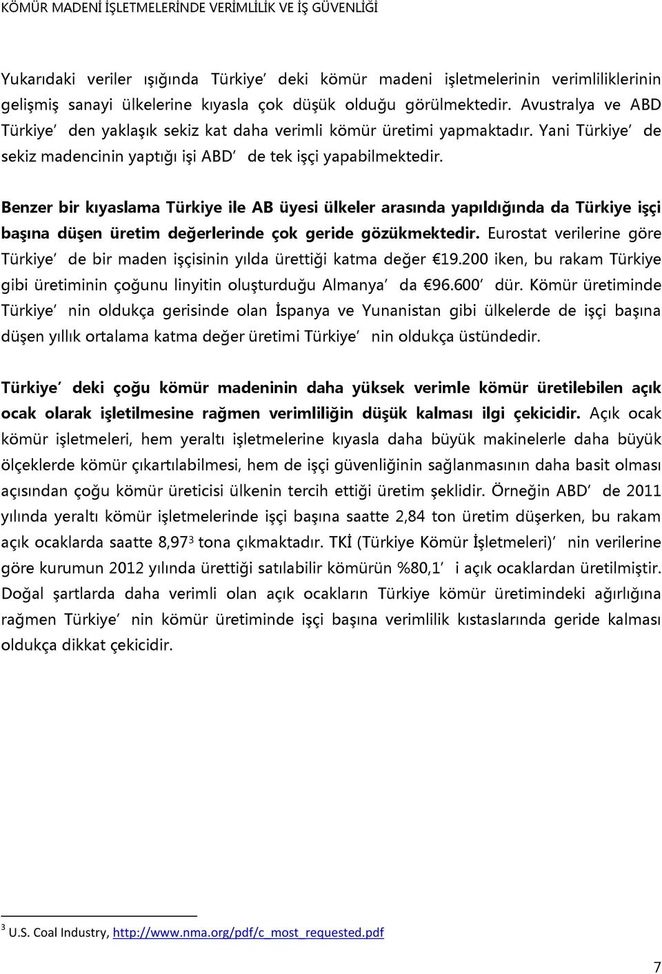 Benzer bir kıyaslama Türkiye ile AB üyesi ülkeler arasında yapıldığında da Türkiye işçi başına düşen üretim değerlerinde çok geride gözükmektedir.