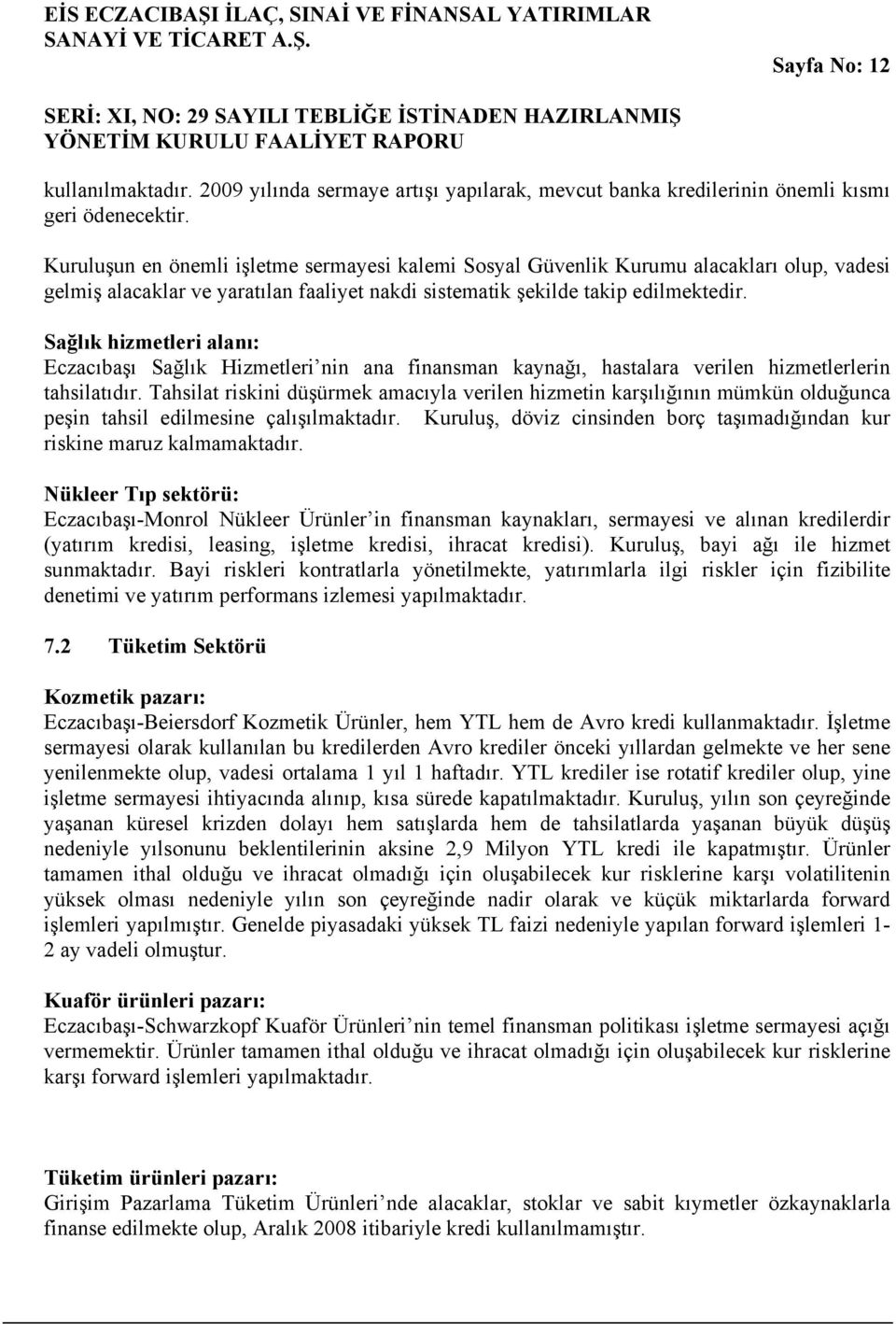 Kuruluşun en önemli işletme sermayesi kalemi Sosyal Güvenlik Kurumu alacakları olup, vadesi gelmiş alacaklar ve yaratılan faaliyet nakdi sistematik şekilde takip edilmektedir.