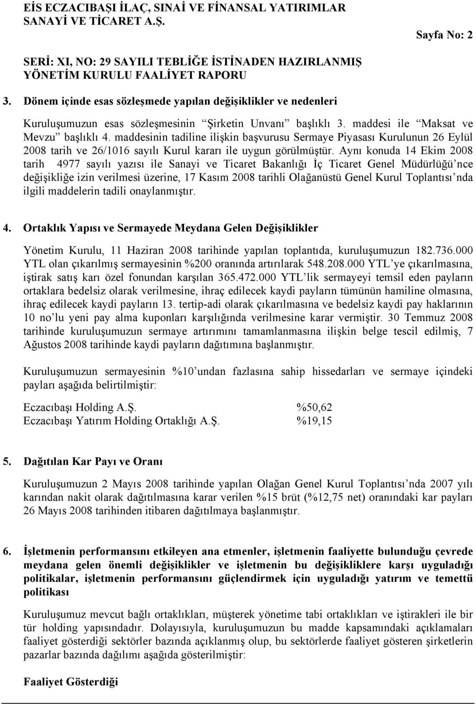 maddesinin tadiline ilişkin başvurusu Sermaye Piyasası Kurulunun 26 Eylül 2008 tarih ve 26/1016 sayılı Kurul kararı ile uygun görülmüştür.