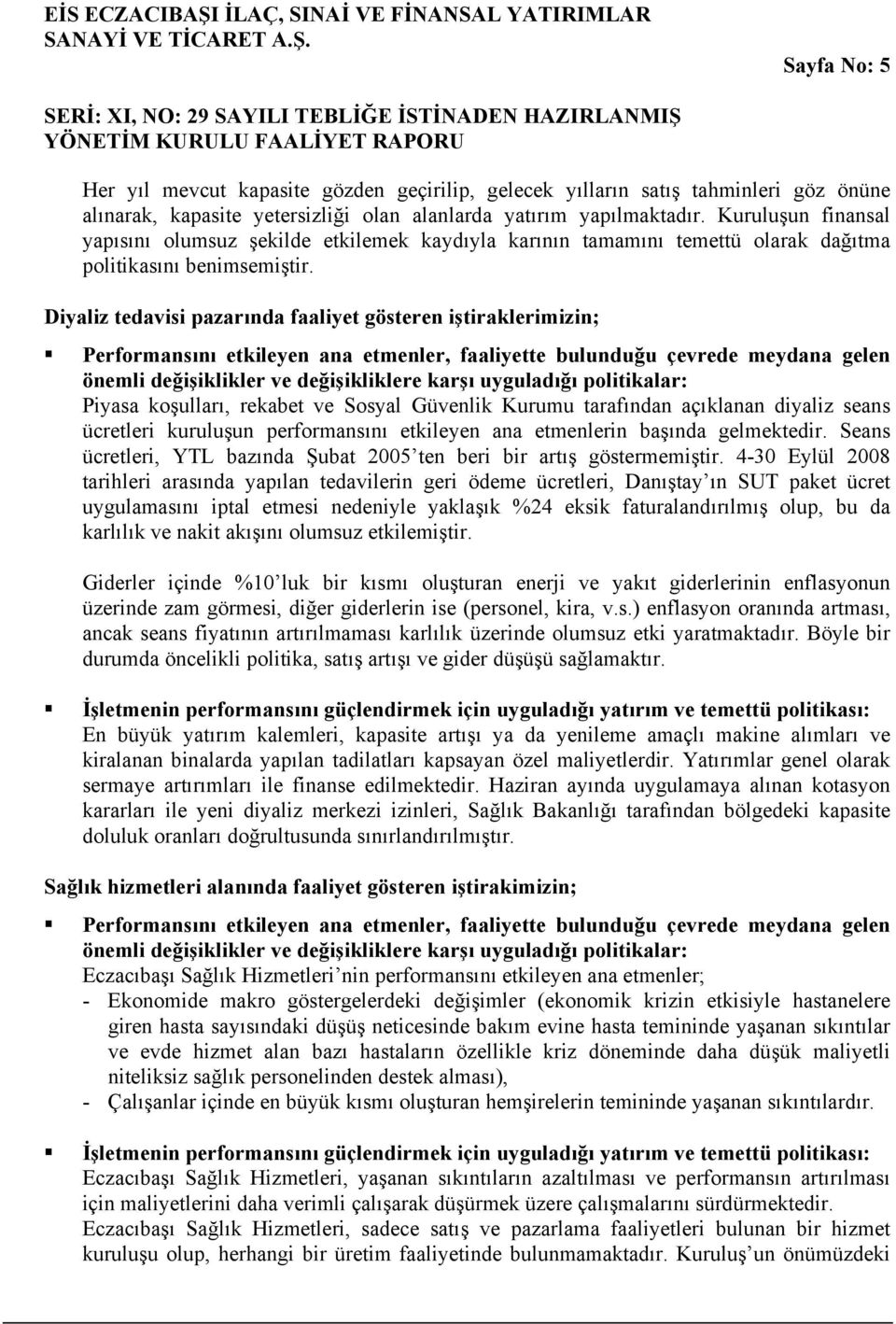 Diyaliz tedavisi pazarında faaliyet gösteren iştiraklerimizin; Performansını etkileyen ana etmenler, faaliyette bulunduğu çevrede meydana gelen önemli değişiklikler ve değişikliklere karşı uyguladığı