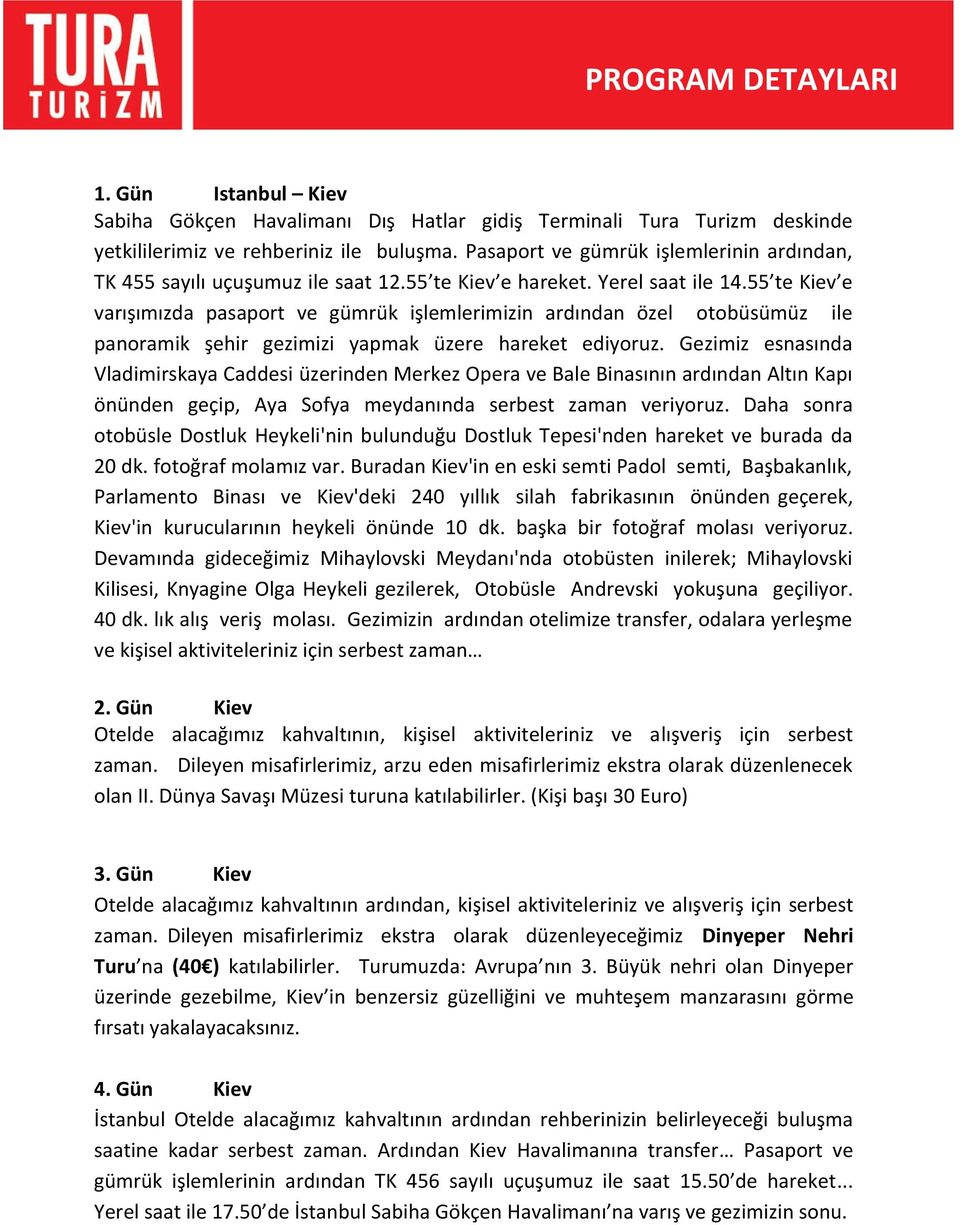 55 te Kiev e varışımızda pasaport ve gümrük işlemlerimizin ardından özel otobüsümüz ile panoramik şehir gezimizi yapmak üzere hareket ediyoruz.