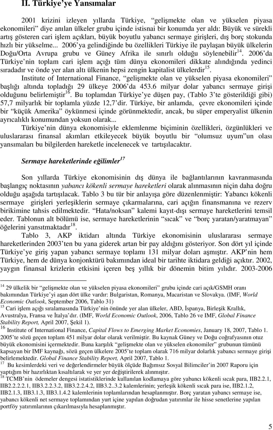 .. 2006 ya gelindiinde bu özellikleri Türkiye ile paylaan büyük ülkelerin Dou/Orta Avrupa grubu ve Güney Afrika ile sınırlı olduu söylenebilir 14.