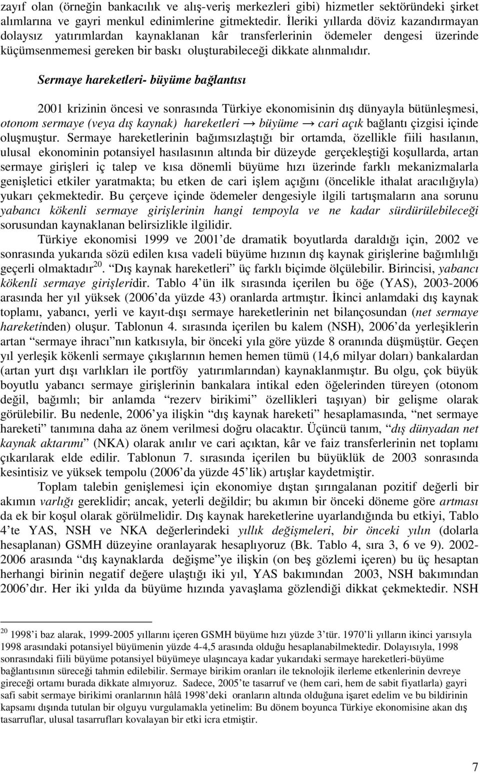 Sermaye hareketleri- büyüme balantısı 2001 krizinin öncesi ve sonrasında Türkiye ekonomisinin dı dünyayla bütünlemesi, otonom sermaye (veya dı kaynak) hareketleri büyüme cari açık balantı çizgisi