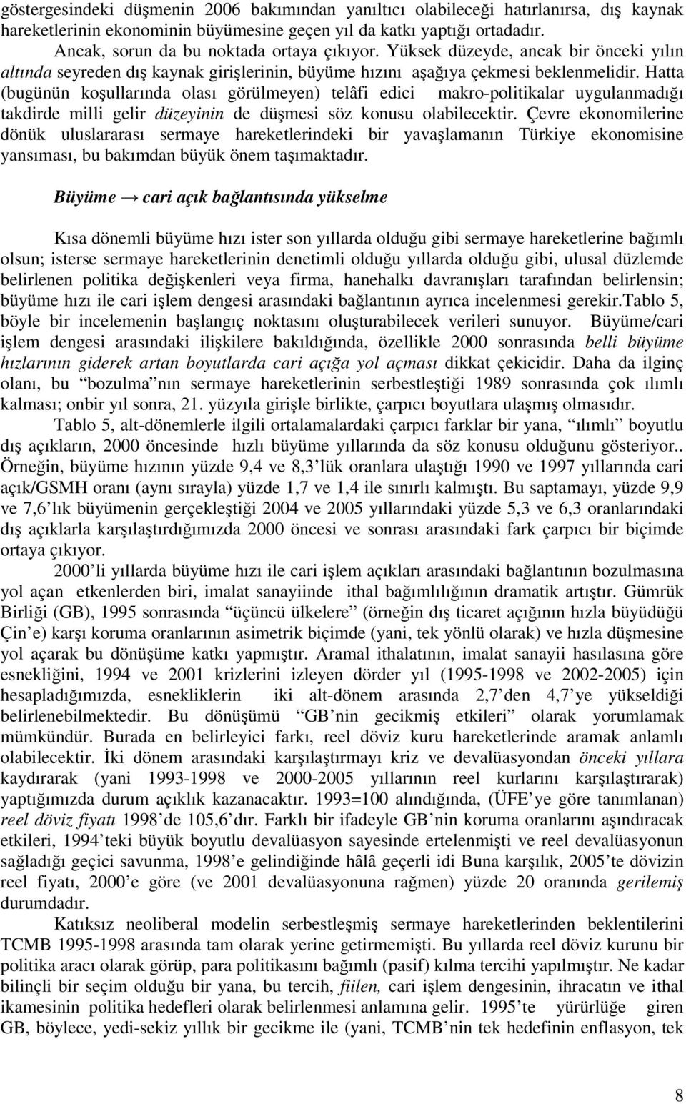 Hatta (bugünün koullarında olası görülmeyen) telâfi edici makro-politikalar uygulanmadıı takdirde milli gelir düzeyinin de dümesi söz konusu olabilecektir.