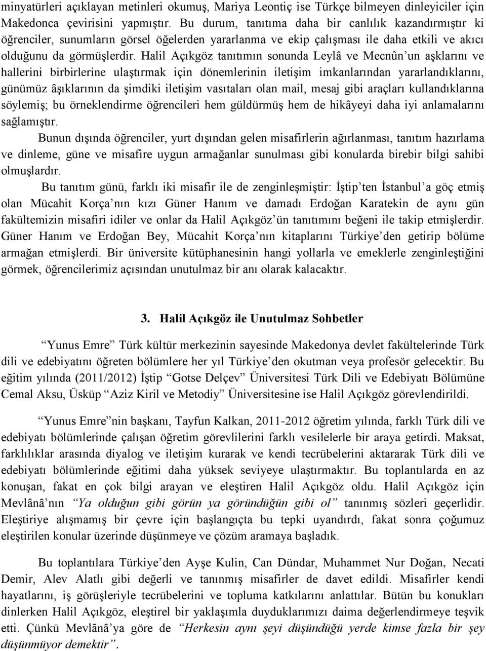 Halil Açıkgöz tanıtımın sonunda Leylȃ ve Mecnûn un aşklarını ve hallerini birbirlerine ulaştırmak için dönemlerinin iletişim imkanlarından yararlandıklarını, günümüz ȃşıklarının da şimdiki iletişim