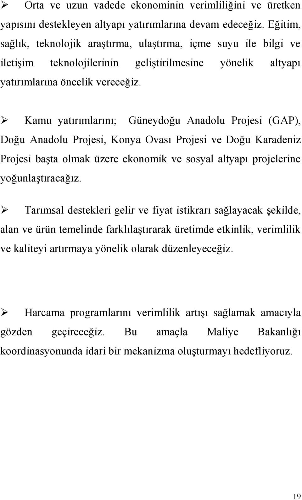 Kamu yatırımlarını; Güneydoğu Anadolu Projesi (GAP), Doğu Anadolu Projesi, Konya Ovası Projesi ve Doğu Karadeniz Projesi başta olmak üzere ekonomik ve sosyal altyapı projelerine yoğunlaştıracağız.