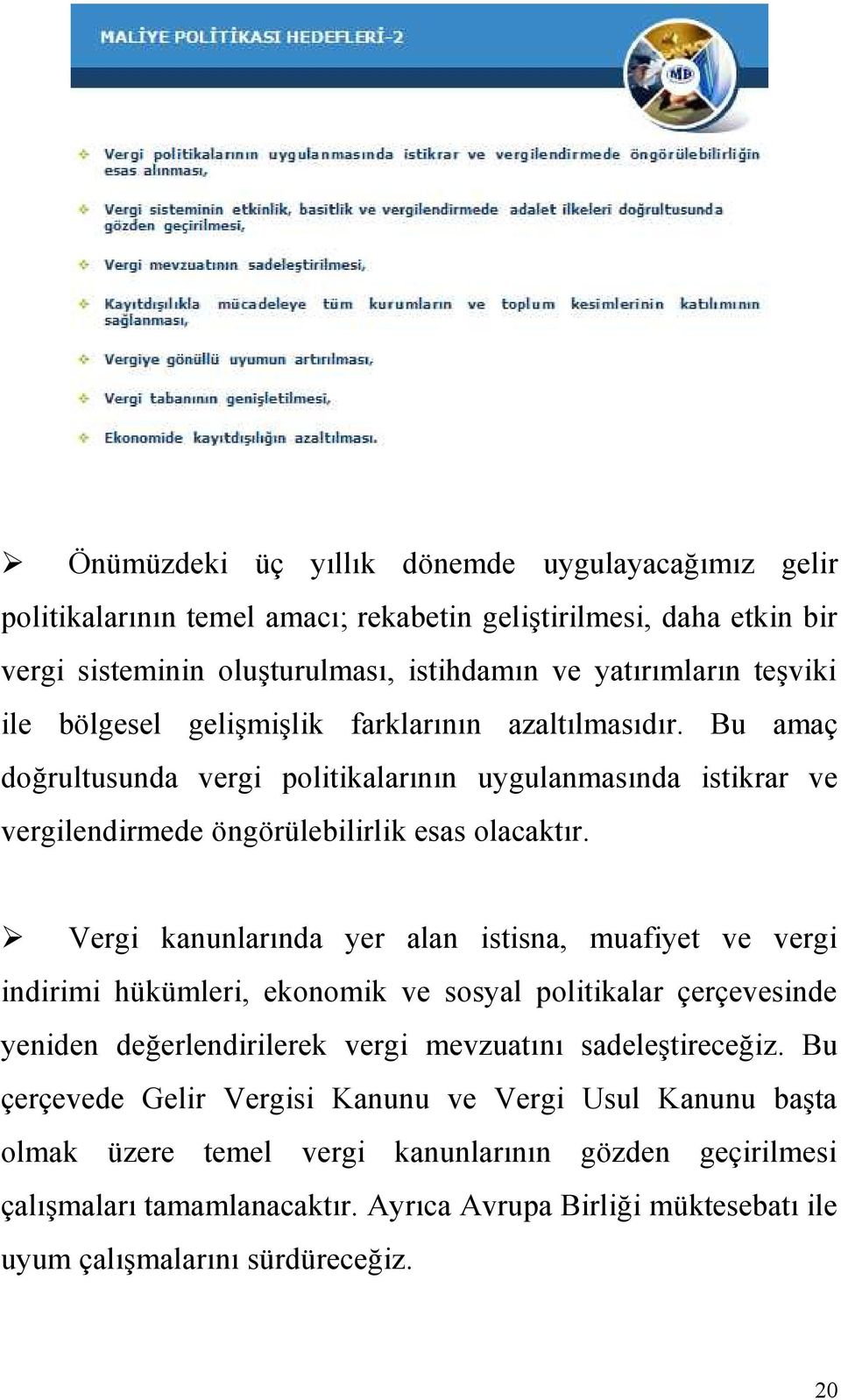 Vergi kanunlarında yer alan istisna, muafiyet ve vergi indirimi hükümleri, ekonomik ve sosyal politikalar çerçevesinde yeniden değerlendirilerek vergi mevzuatını sadeleştireceğiz.