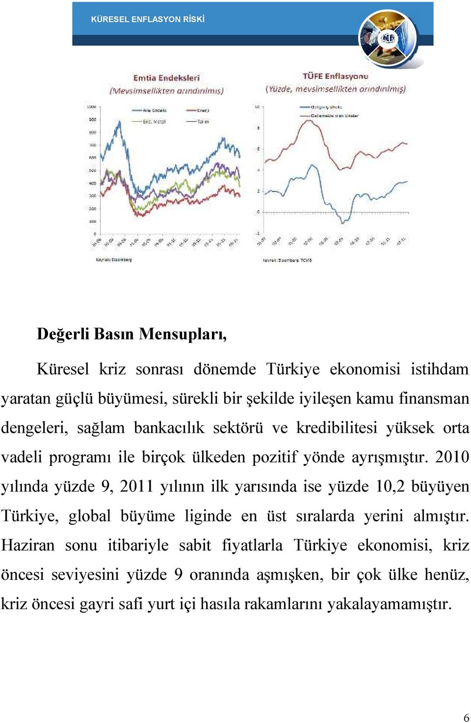 2010 yılında yüzde 9, 2011 yılının ilk yarısında ise yüzde 10,2 büyüyen Türkiye, global büyüme liginde en üst sıralarda yerini almıştır.