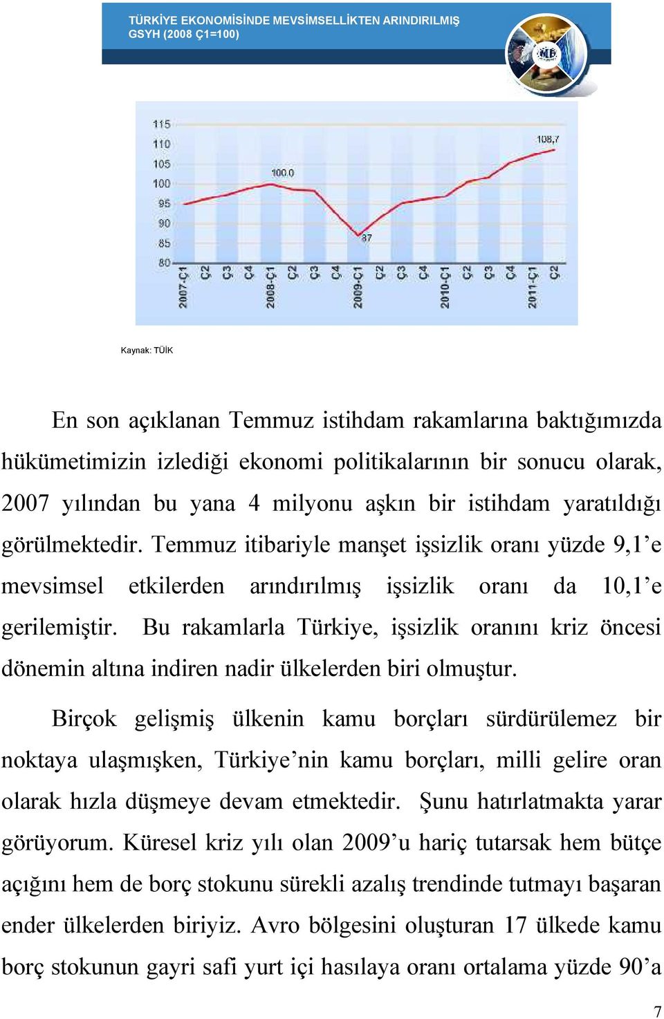 Temmuz itibariyle manşet işsizlik oranı yüzde 9,1 e mevsimsel etkilerden arındırılmış işsizlik oranı da 10,1 e gerilemiştir.