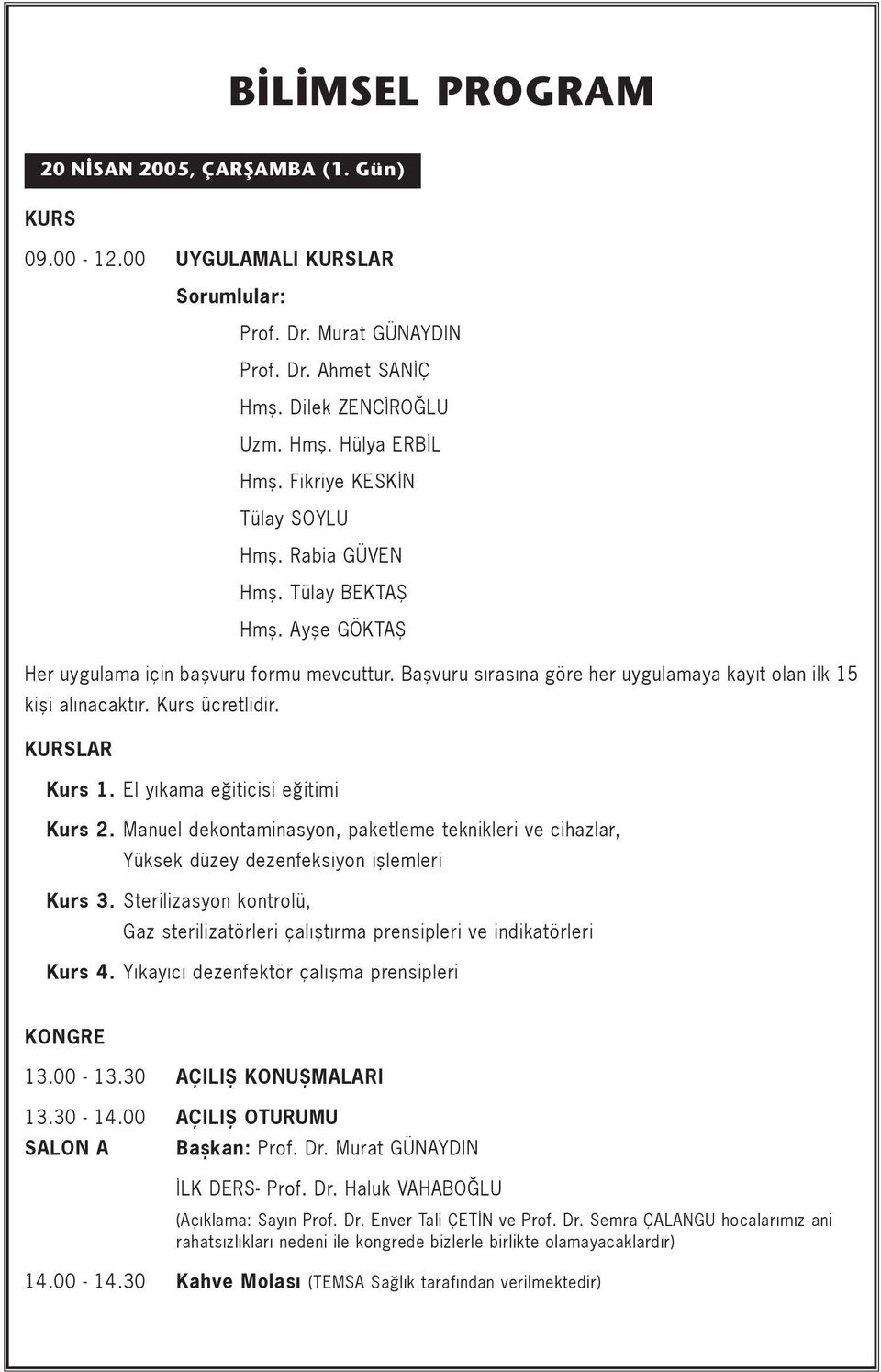 Baflvuru s ras na göre her uygulamaya kay t olan ilk 15 kifli al nacakt r. Kurs ücretlidir. KURSLAR Kurs 1. El y kama e iticisi e itimi Kurs 2.