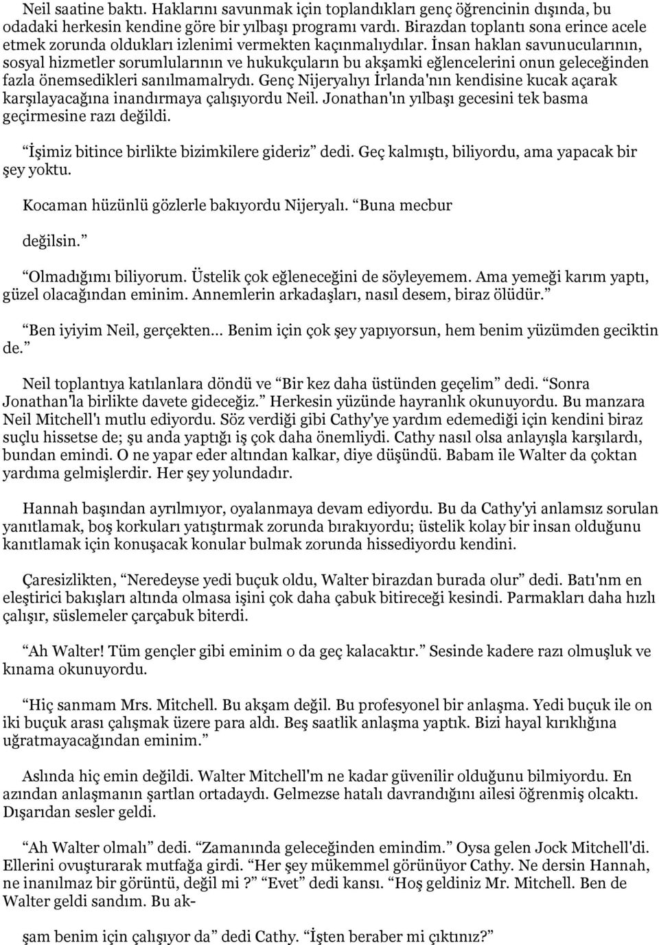 İnsan haklan savunucularının, sosyal hizmetler sorumlularının ve hukukçuların bu akşamki eğlencelerini onun geleceğinden fazla önemsedikleri sanılmamalrydı.