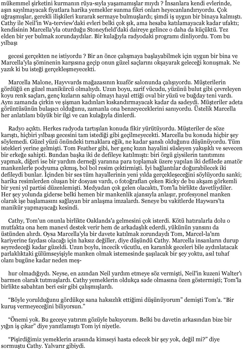 Cathy ile Neil'in Wa-terview'daki evleri belki çok şık, ama hesaba katılamayacak kadar ufaktı; kendisinin Marcella'yla oturduğu Stoneyfıeld'daki daireye gelince o daha da küçüktü.