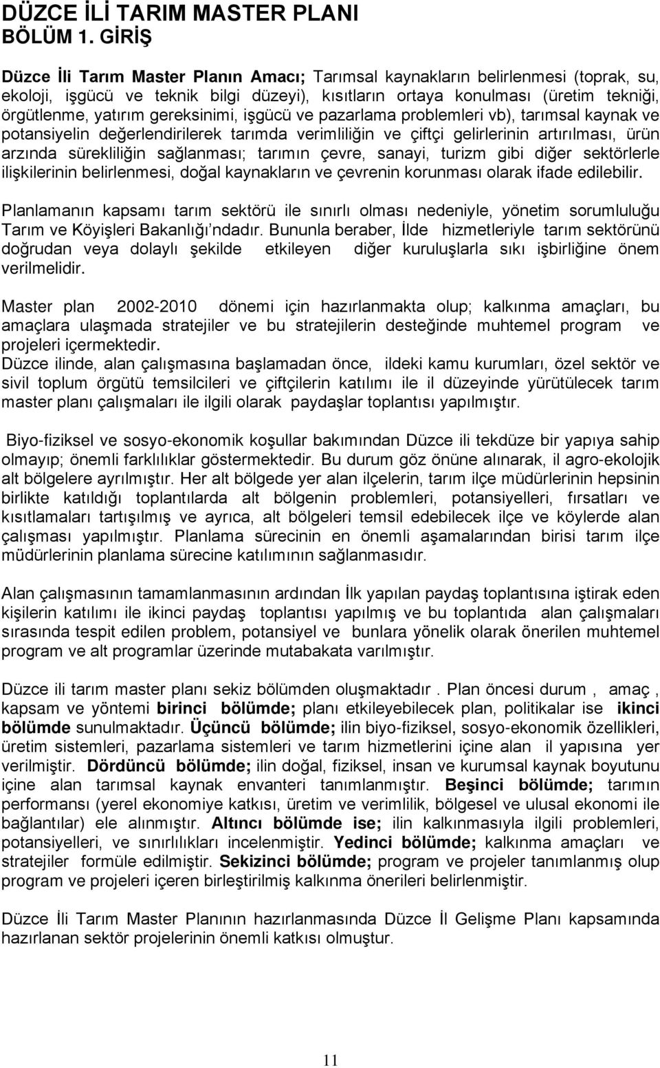 gereksinimi, işgücü ve pazarlama problemleri vb), tarımsal kaynak ve potansiyelin değerlendirilerek tarımda verimliliğin ve çiftçi gelirlerinin artırılması, ürün arzında sürekliliğin sağlanması;