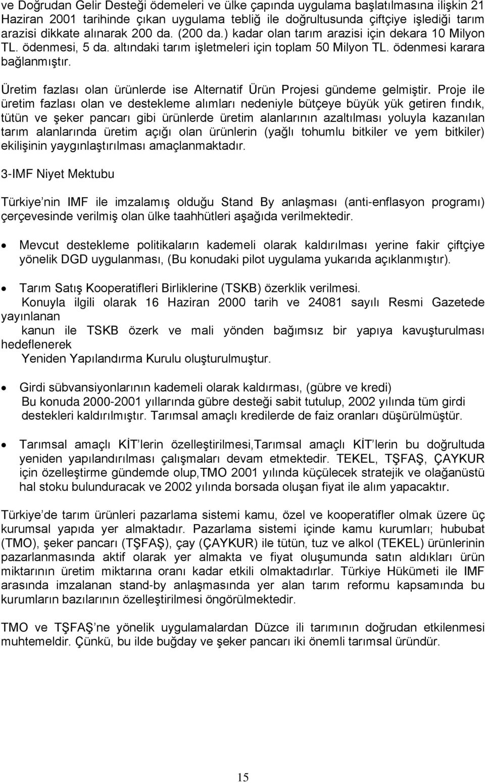 Üretim fazlası olan ürünlerde ise Alternatif Ürün Projesi gündeme gelmiştir.