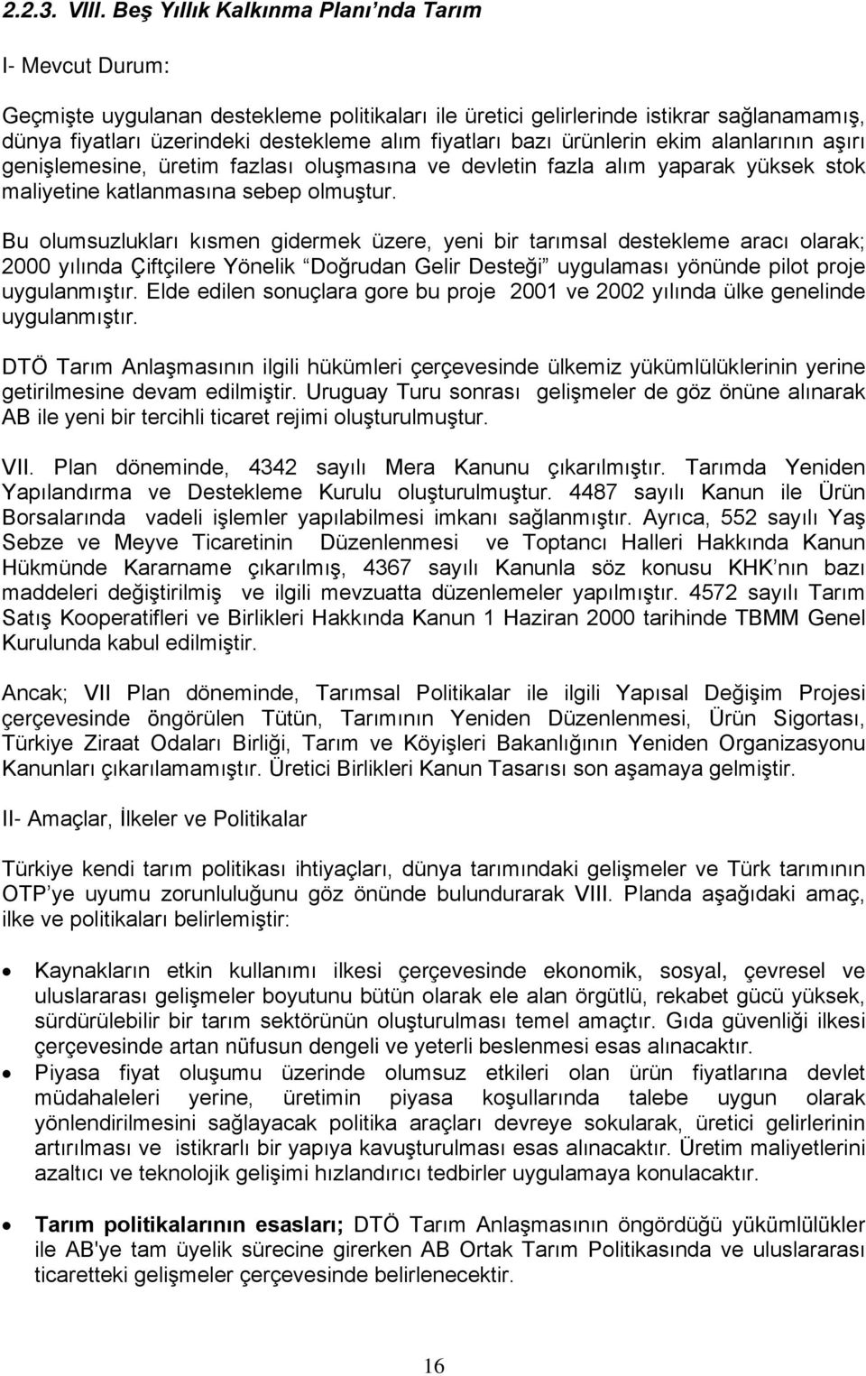 bazı ürünlerin ekim alanlarının aşırı genişlemesine, üretim fazlası oluşmasına ve devletin fazla alım yaparak yüksek stok maliyetine katlanmasına sebep olmuştur.