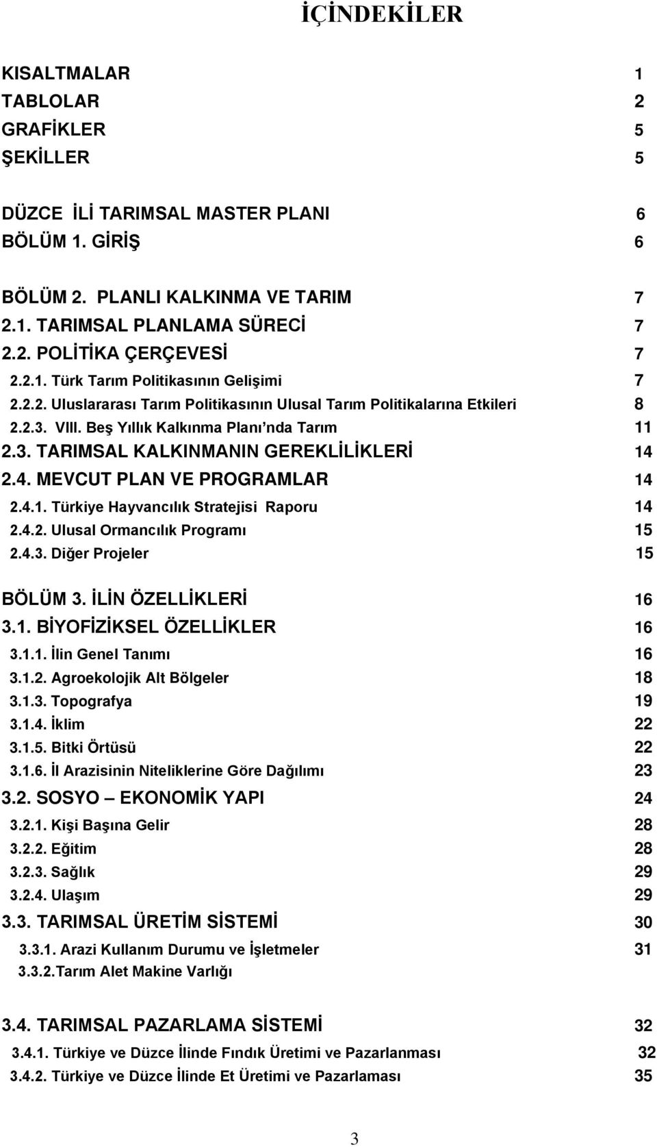 4. MEVCUT PLAN VE PROGRAMLAR 14 2.4.1. Türkiye Hayvancılık Stratejisi Raporu 14 2.4.2. Ulusal Ormancılık Programı 15 2.4.3. Diğer Projeler 15 BÖLÜM 3. İLİN ÖZELLİKLERİ 16 3.1. BİYOFİZİKSEL ÖZELLİKLER 16 3.