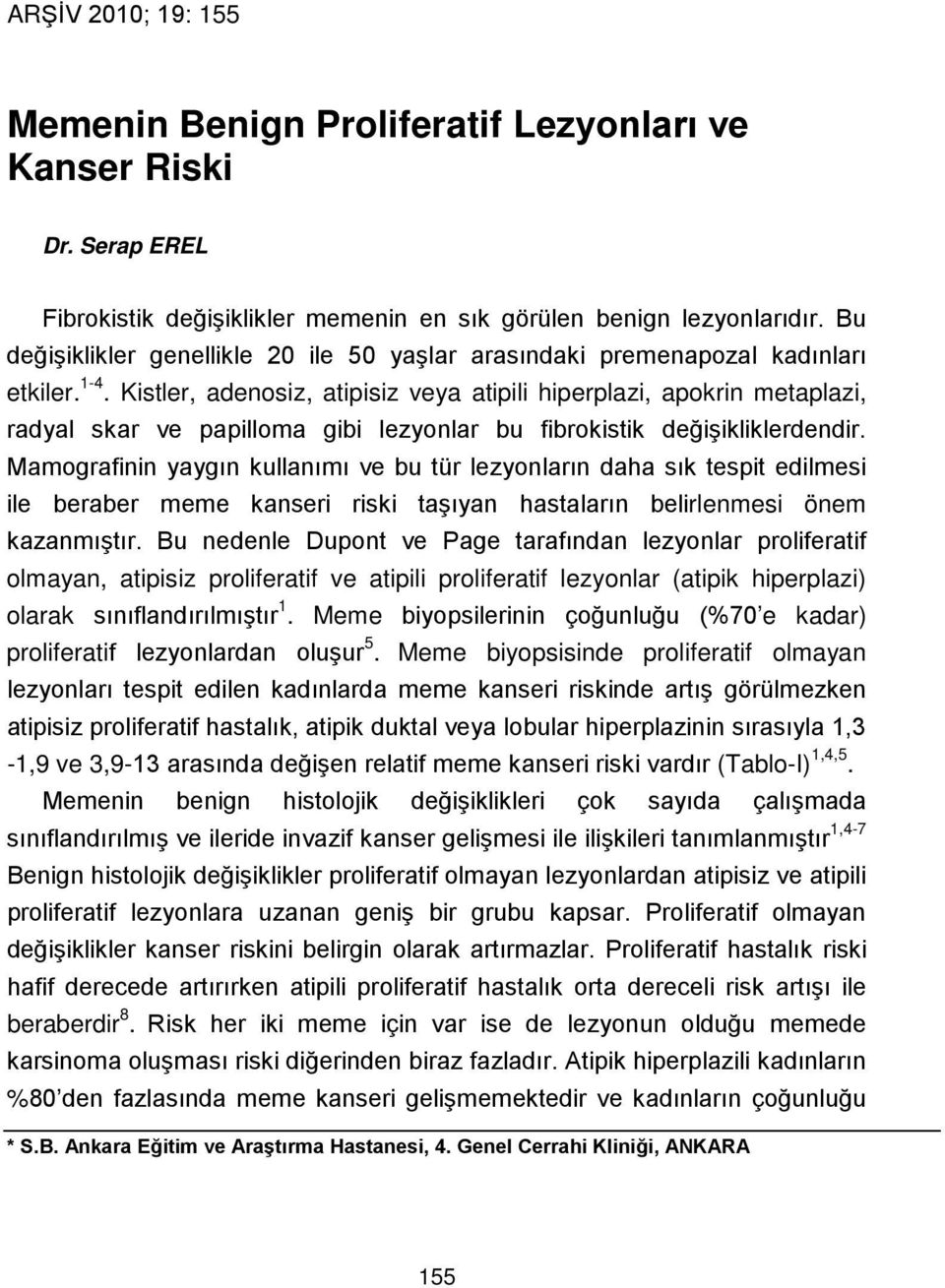 Kistler, adenosiz, atipisiz veya atipili hiperplazi, apokrin metaplazi, radyal skar ve papilloma gibi lezyonlar bu fibrokistik değişikliklerdendir.