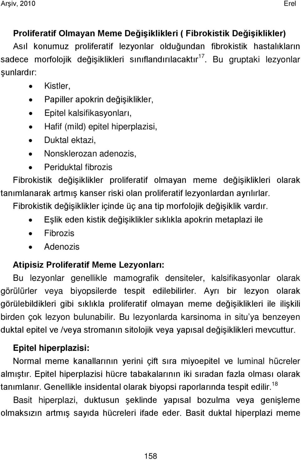 Fibrokistik değişiklikler proliferatif olmayan meme değişiklikleri olarak tanımlanarak artmış kanser riski olan proliferatif lezyonlardan ayrılırlar.