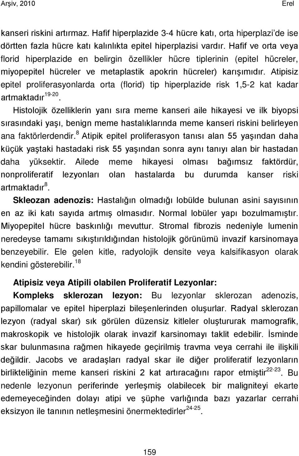 Atipisiz epitel proliferasyonlarda orta (florid) tip hiperplazide risk 1,5-2 kat kadar artmaktadır 19-20.