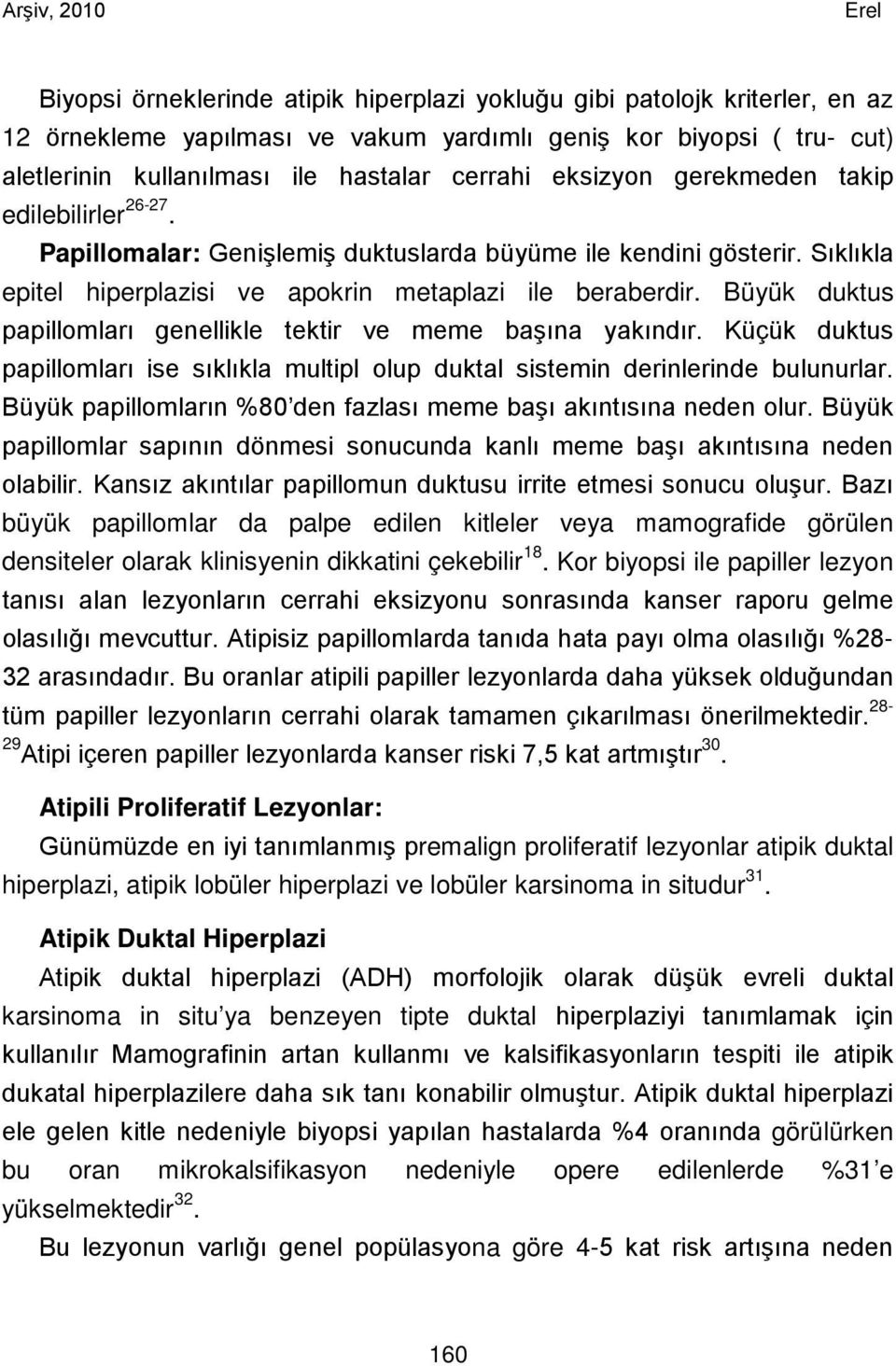 Büyük duktus papillomları genellikle tektir ve meme başına yakındır. Küçük duktus papillomları ise sıklıkla multipl olup duktal sistemin derinlerinde bulunurlar.