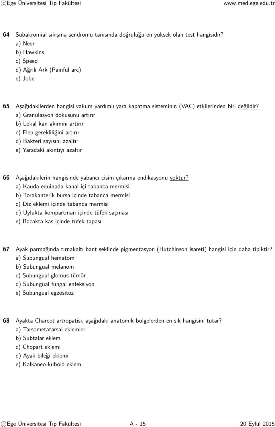 a) Granülasyon dokusunu artırır b) Lokal kan akımını artırır c) Flep gerekliliğini artırır d) Bakteri sayısını azaltır e) Yaradaki akıntıyı azaltır 66 Aşağıdakilerin hangisinde yabancı cisim çıkarma