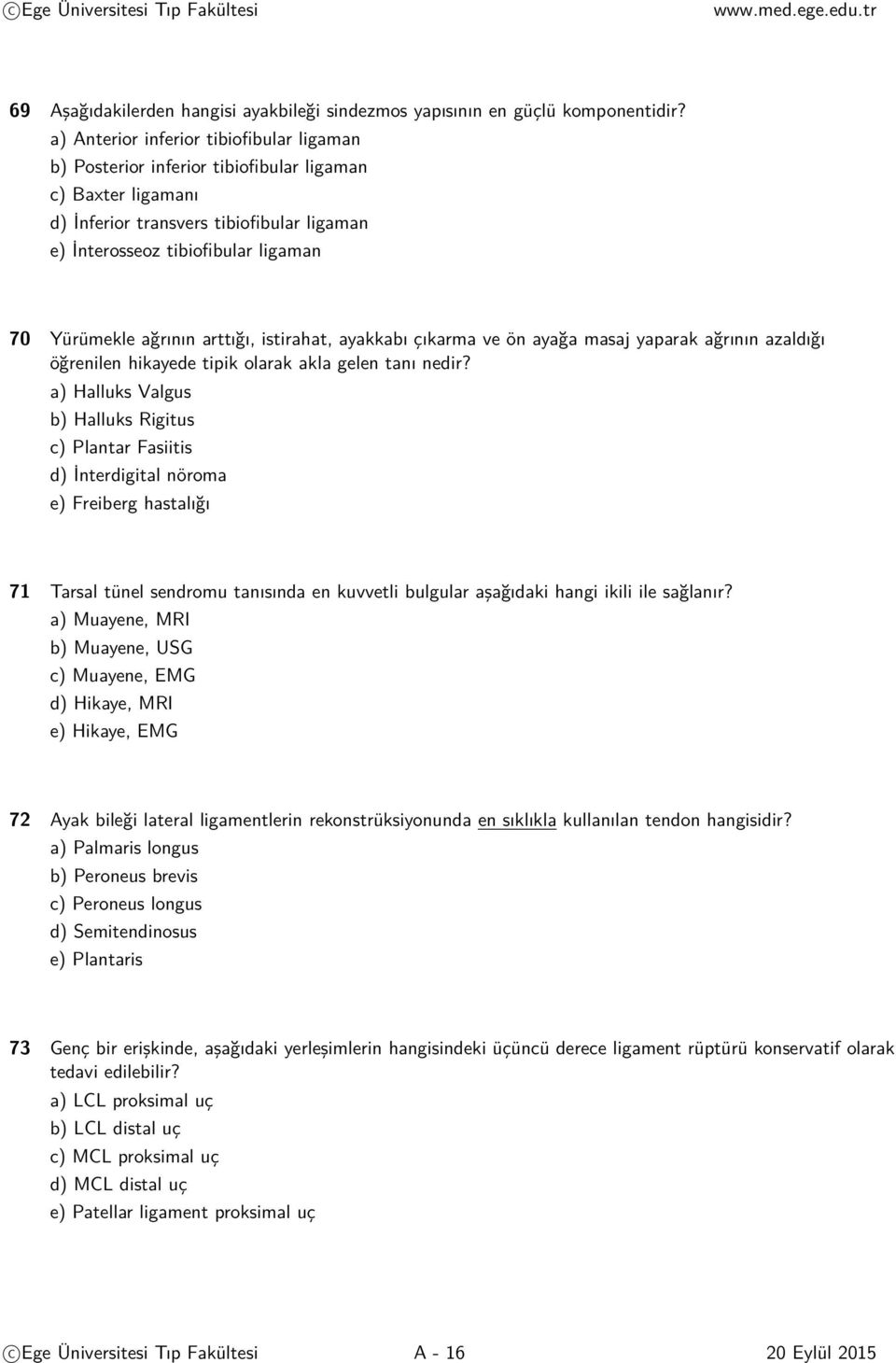 ağrının arttığı, istirahat, ayakkabı çıkarma ve ön ayağa masaj yaparak ağrının azaldığı öğrenilen hikayede tipik olarak akla gelen tanı nedir?