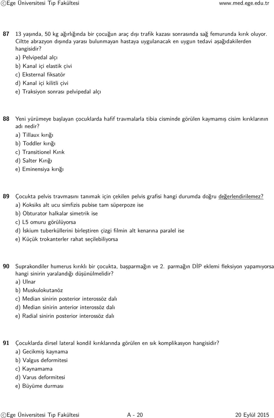 a) Pelvipedal alçı b) Kanal içi elastik çivi c) Eksternal fiksatör d) Kanal içi kilitli çivi e) Traksiyon sonrası pelvipedal alçı 88 Yeni yürümeye başlayan çocuklarda hafif travmalarla tibia cisminde