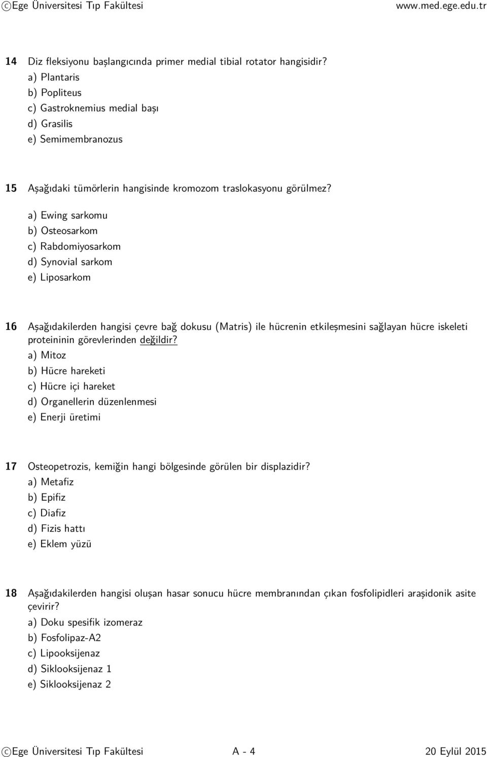 a) Ewing sarkomu b) Osteosarkom c) Rabdomiyosarkom d) Synovial sarkom e) Liposarkom 16 Aşağıdakilerden hangisi çevre bağ dokusu (Matris) ile hücrenin etkileşmesini sağlayan hücre iskeleti proteininin