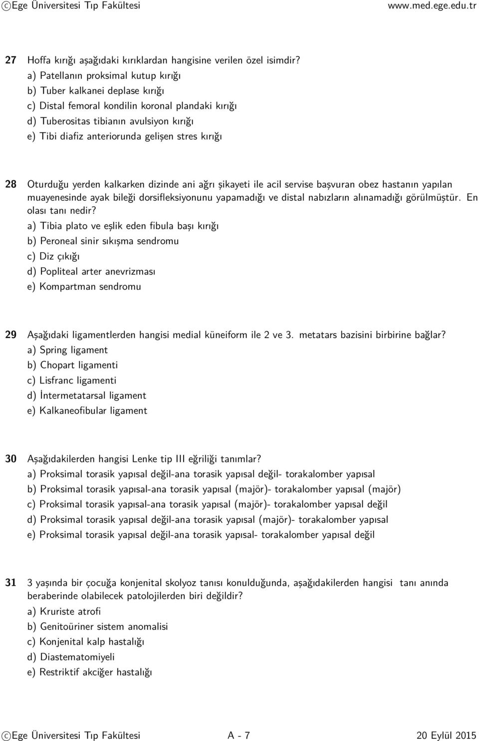 stres kırığı 28 Oturduğu yerden kalkarken dizinde ani ağrı şikayeti ile acil servise başvuran obez hastanın yapılan muayenesinde ayak bileği dorsifleksiyonunu yapamadığı ve distal nabızların