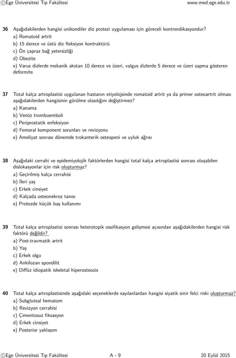 gösteren deformite 37 Total kalça artroplastisi uygulanan hastanın etiyolojsinde romatoid artrit ya da primer osteoartrit olması aşağıdakilerden hangisinin görülme olasılığını değiştirmez?