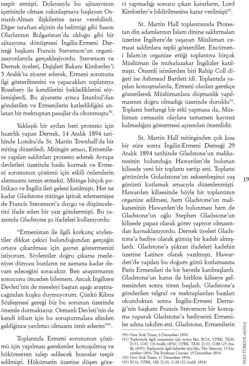 Stevenson ve Dernek üyeleri, Dışişleri Bakanı Kimberley i 5 Aralık ta ziyaret ederek, Ermeni sorununa ilgi gösterilmesini ve yapacakları toplantıya Rosebery ile kendilerini beklediklerini