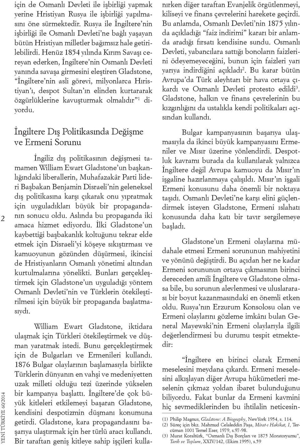 Henüz 1854 yılında Kırım Savaşı cereyan ederken, İngiltere nin Osmanlı Devleti yanında savaşa girmesini eleştiren Gladstone, İngiltere nin asli görevi, milyonlarca Hıristiyan ı, despot Sultan ın