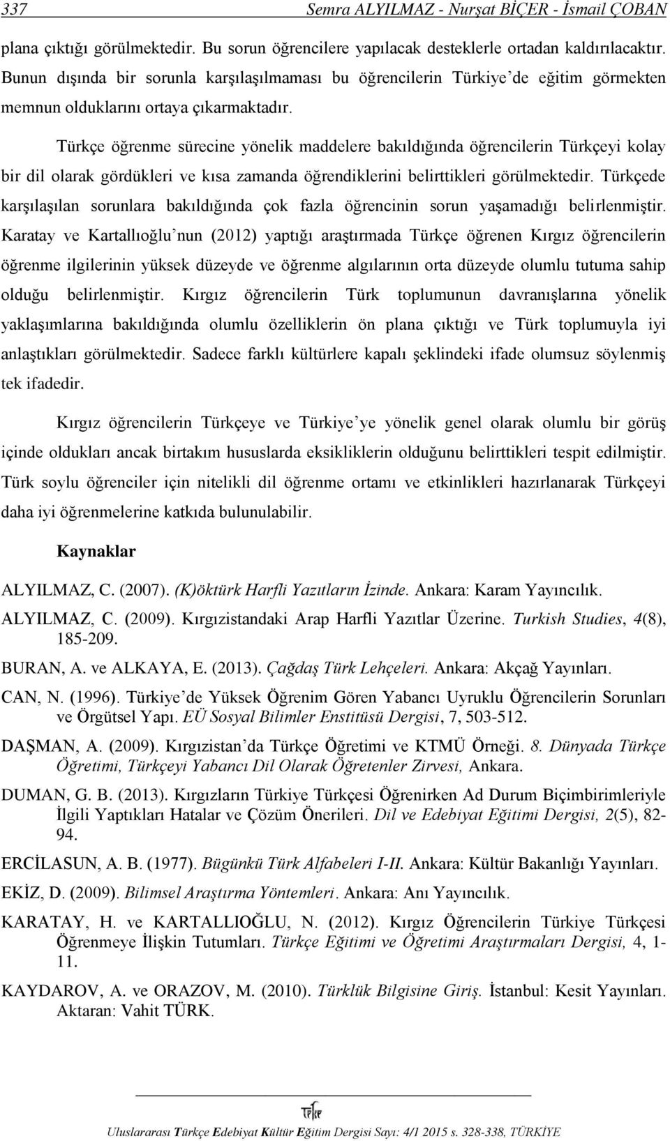 Türkçe öğrenme sürecine yönelik maddelere bakıldığında öğrencilerin Türkçeyi kolay bir dil olarak gördükleri ve kısa zamanda öğrendiklerini belirttikleri görülmektedir.