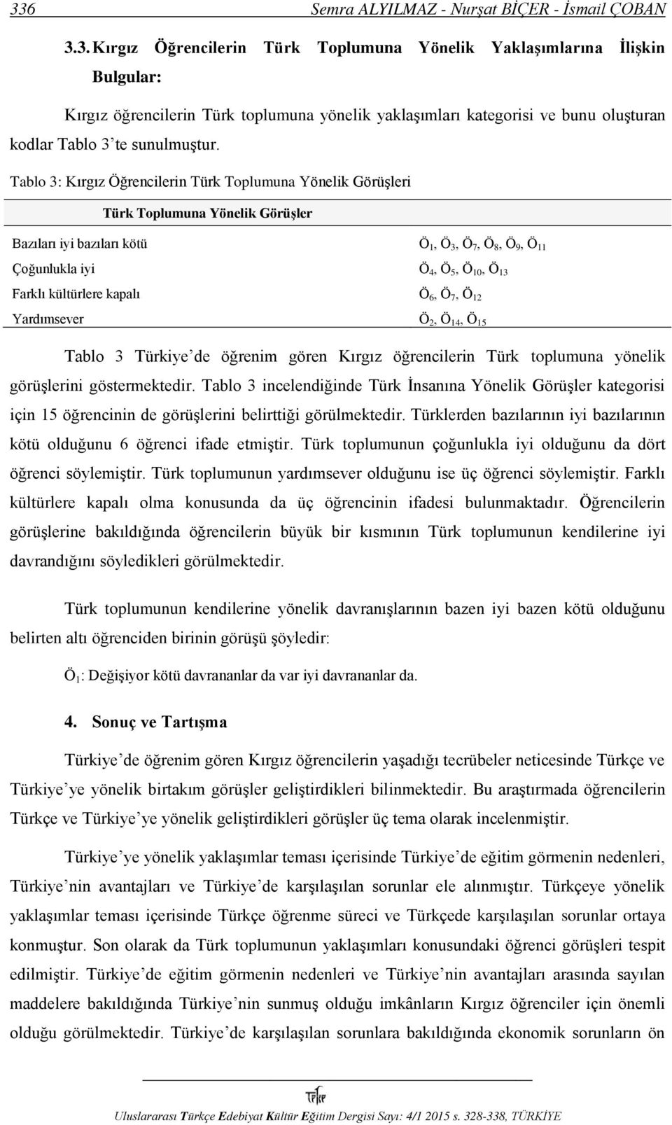 kültürlere kapalı Ö 6, Ö 7, Ö 12 Yardımsever Ö 2, Ö 14, Ö 15 Tablo 3 Türkiye de öğrenim gören Kırgız öğrencilerin Türk toplumuna yönelik görüşlerini göstermektedir.