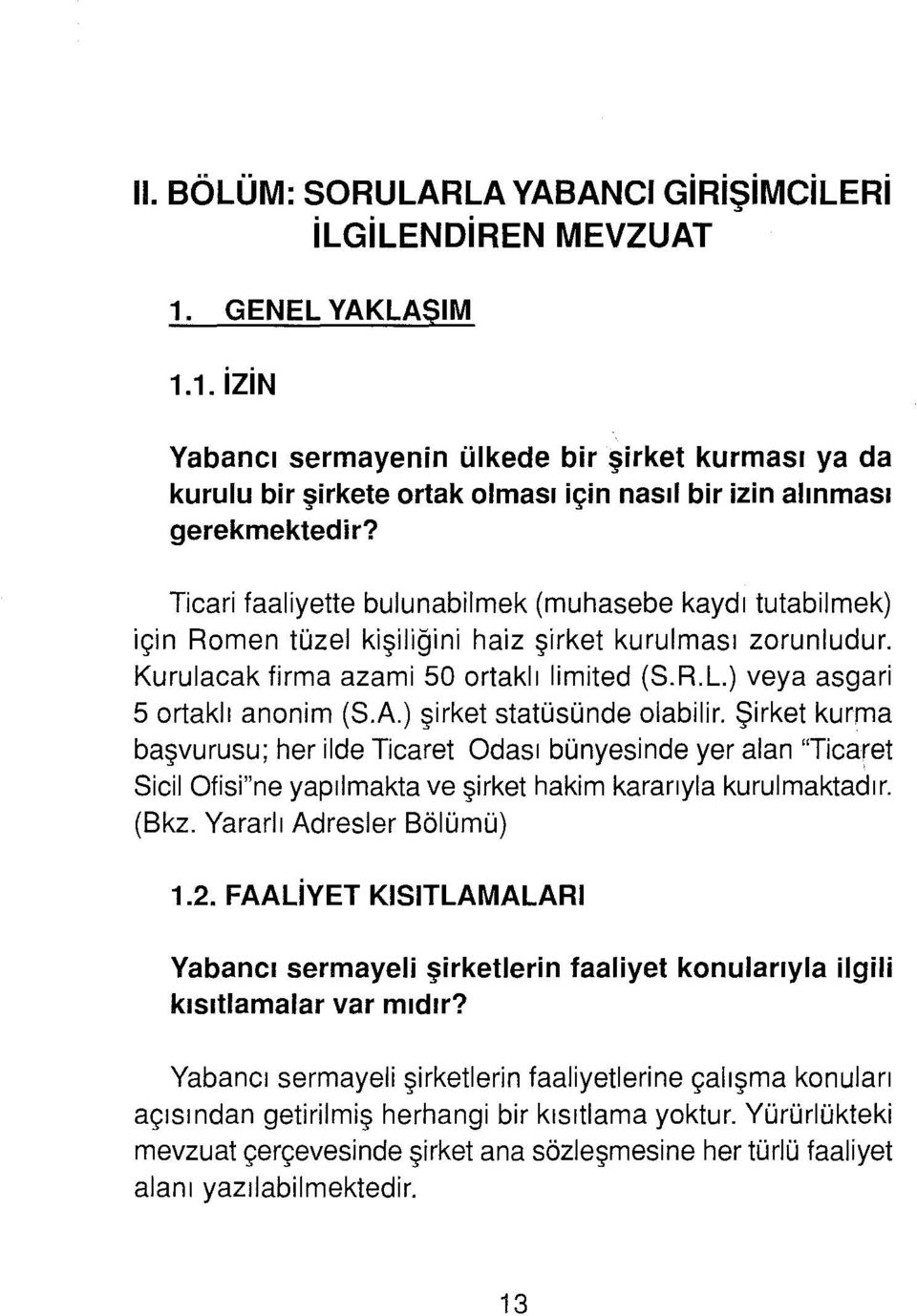 ) veya asgari 5 ortaklı anonim (S.A.) şirket statüsünde olabilir.