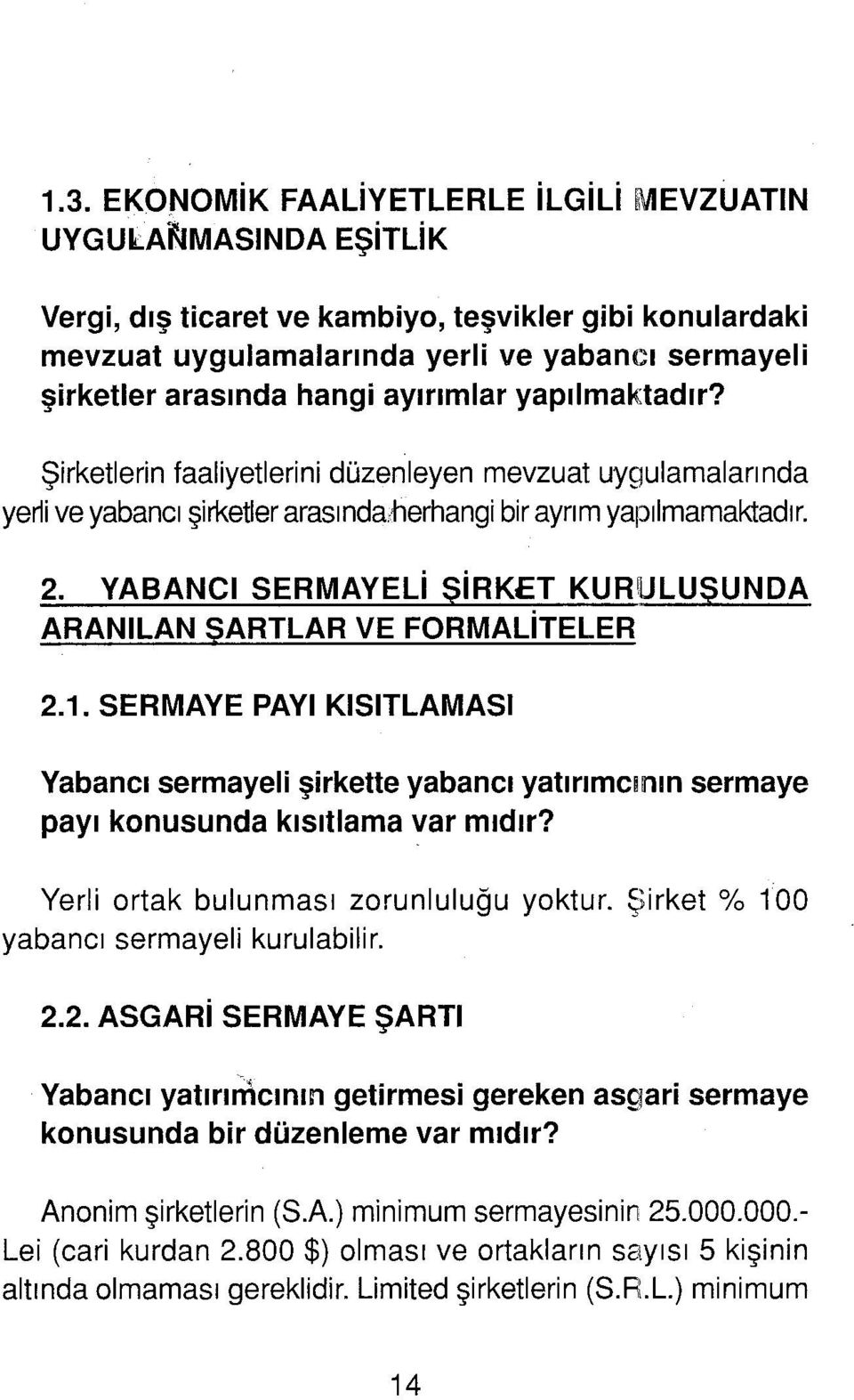 YABANCI SERMAYELi ŞiRKET KURULUŞUNDA ARANILAN ŞARTLAR VE FORMALiTELER 2.1. SERMAYE PAYı KısıTLAMASı Yabancı sermayeli şirkette yabancı yatırımcının sermaye payı konusunda kısıtlama var mıdır?