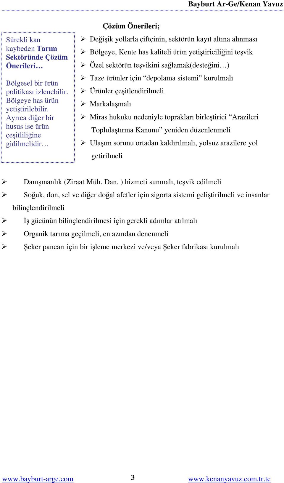 sektörün teşvikini sağlamak(desteğini ) Taze ürünler için depolama sistemi kurulmalı Ürünler çeşitlendirilmeli Markalaşmalı Miras hukuku nedeniyle toprakları birleştirici Arazileri Toplulaştırma