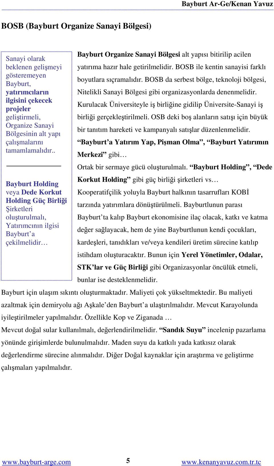 . Bayburt Holding veya Dede Korkut Holding Güç Birliği Şirketleri oluşturulmalı, Yatırımcının ilgisi Bayburt a çekilmelidir Bayburt Organize Sanayi Bölgesi alt yapısı bitirilip acilen yatırıma hazır