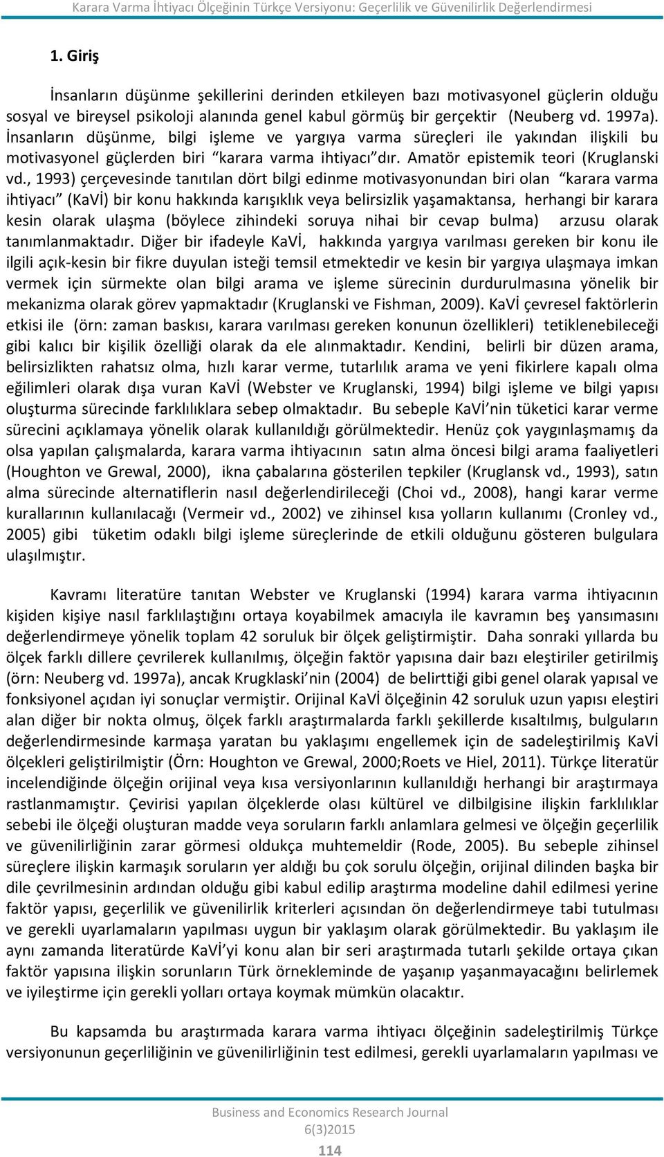 İnsanların düşünme, bilgi işleme ve yargıya varma süreçleri ile yakından ilişkili bu motivasyonel güçlerden biri karara varma ihtiyacı dır. Amatör epistemik teori (Kruglanski vd.