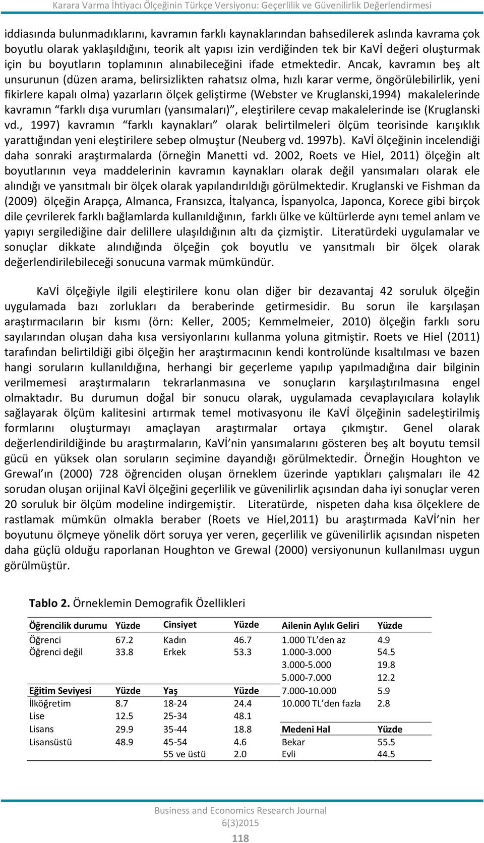 Ancak, kavramın beş alt unsurunun (düzen arama, belirsizlikten rahatsız olma, hızlı karar verme, öngörülebilirlik, yeni fikirlere kapalı olma) yazarların ölçek geliştirme (Webster ve Kruglanski,1994)