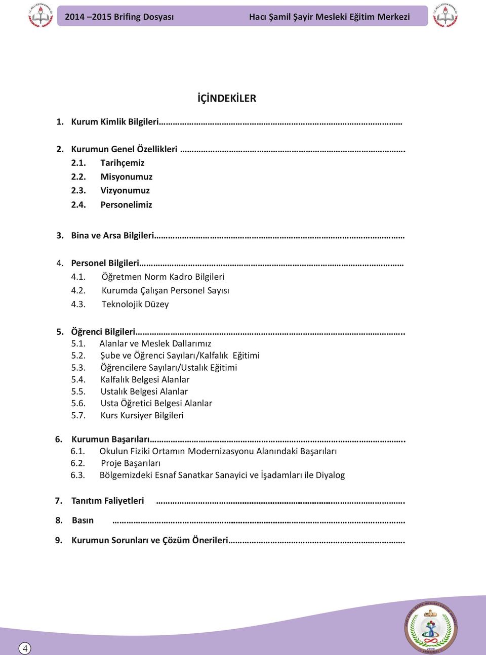 4. Kalfalık Belgesi Alanlar 5.5. Ustalık Belgesi Alanlar 5.6. Usta Öğretici Belgesi Alanlar 5.7. Kurs Kursiyer Bilgileri 6. Kurumun Başarıları.. 6.. Okulun Fiziki Ortamın Modernizasyonu Alanındaki Başarıları 6.