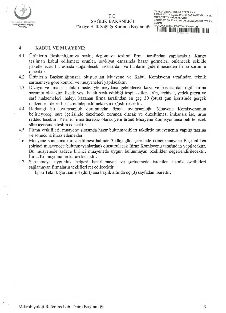 Kargo teslimatı kabul edilemez; ürünler, sevkiyat esnasında hasar görmeleri önlenecek şekilde paketlenecek bu esnada doğabilecek hasarlardan ve bunlann giderilmesinden firma sorumlu olacaktır. 4.